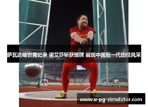 萨瓦达破世青纪录 诺艾莎斩获银牌 展现中国新一代田径风采
