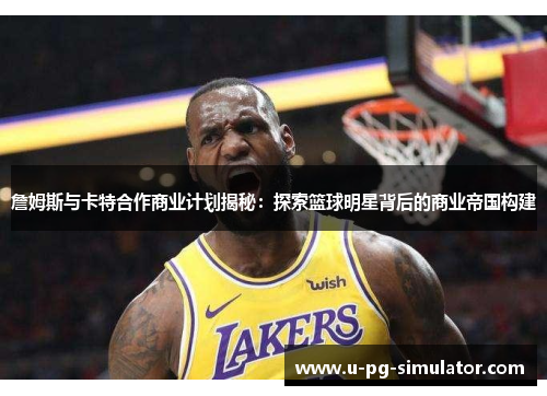 詹姆斯与卡特合作商业计划揭秘：探索篮球明星背后的商业帝国构建