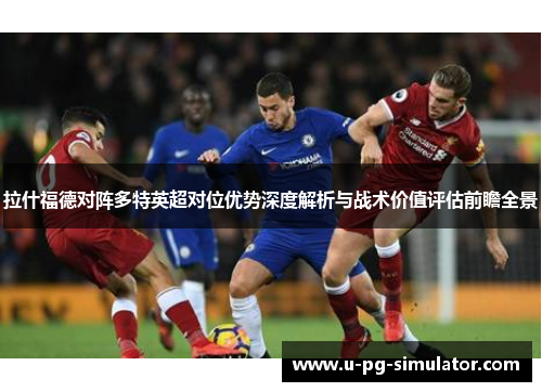 拉什福德对阵多特英超对位优势深度解析与战术价值评估前瞻全景